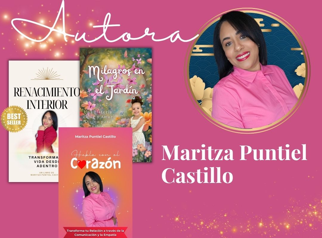 Maritza Puntiel Castillo, Autora bestseller de : Renacimiento interior, Milagros en el jardin y Habla con el corazón.