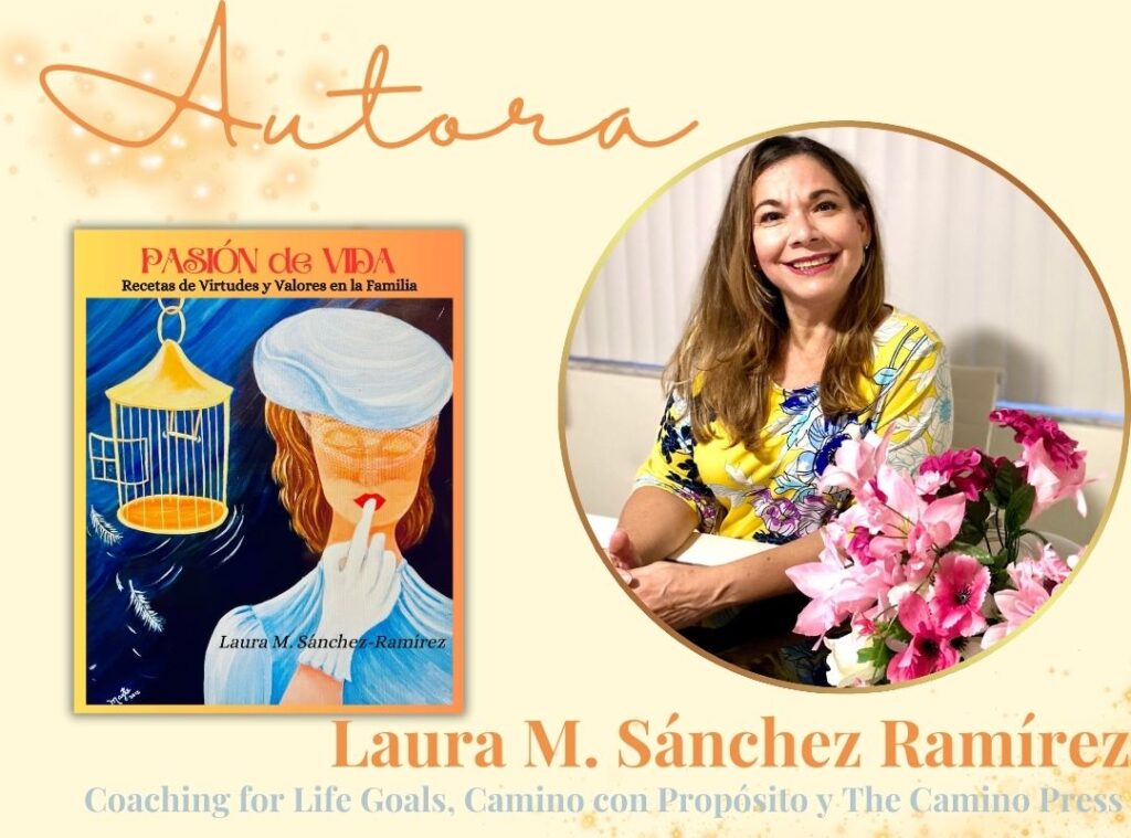 Laura M. Sánchez-Ramírez, periodista, profesora y coach de vida; Fundadora de Coaching for Life Goals, Life with Purpose y The Camino Press; Autora de Pasión de Vida: Recetas de Virtudes y Valores en la Familia.